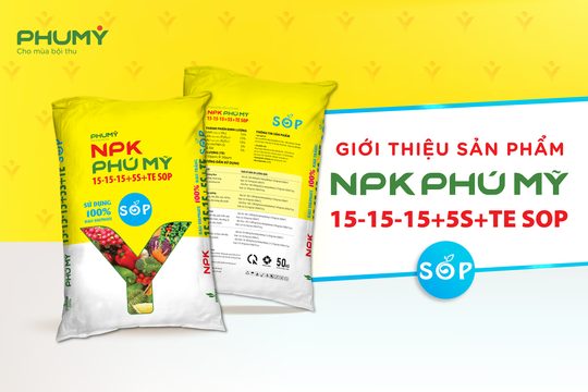 Phân bón Phú Mỹ chính thức ra mắt sản phẩm mới NPK PHÚ MỸ 15-15-15+5S+TE SOP sử dụng 100% Kali Sulphate