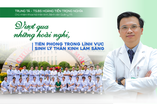 Trung tá - TS.BS Hoàng Tiến Trọng Nghĩa: Vượt qua những hoài nghi, tiên phong trong lĩnh vực sinh lý thần kinh lâm sàng