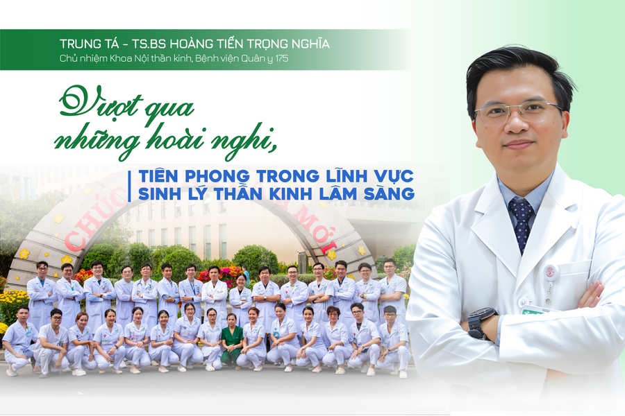 Trung tá - TS.BS Hoàng Tiến Trọng Nghĩa: Vượt qua những hoài nghi, tiên phong trong lĩnh vực sinh lý thần kinh lâm sàng